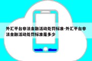 外汇平台非法金融活动处罚标准-外汇平台非法金融活动处罚标准是多少