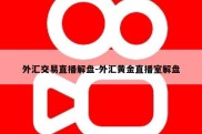 外汇交易直播解盘-外汇黄金直播室解盘