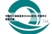 中国外汇储备是多少2022欧元-中国外汇储备总量