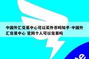 中国外汇交易中心可以买外币吗知乎-中国外汇交易中心 官网个人可以交易吗