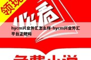 hycm兴业外汇怎么样-hycm兴业外汇平台正规吗