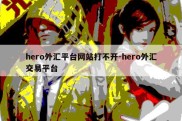 hero外汇平台网站打不开-hero外汇交易平台