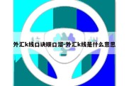 外汇k线口诀顺口溜-外汇k线是什么意思