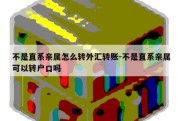 不是直系亲属怎么转外汇转账-不是直系亲属可以转户口吗