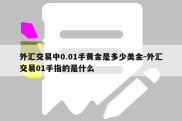 外汇交易中0.01手黄金是多少美金-外汇交易01手指的是什么