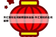 外汇期权名词解释国际金融-外汇期权的名词解释