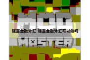 钜富金融外汇-钜富金融外汇可以做吗