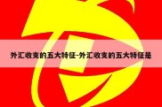 外汇收支的五大特征-外汇收支的五大特征是