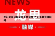 外汇交易可以交易多大资金-外汇买卖有限制吗