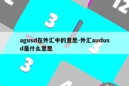 agusd在外汇中的意思-外汇audusd是什么意思