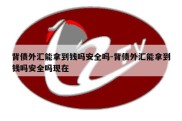 背债外汇能拿到钱吗安全吗-背债外汇能拿到钱吗安全吗现在