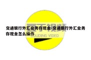 交通银行外汇业务存现金-交通银行外汇业务存现金怎么操作