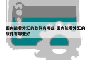 国内能看外汇的软件有哪些-国内能看外汇的软件有哪些好