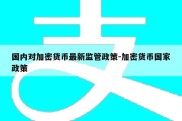 国内对加密货币最新监管政策-加密货币国家政策