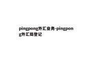 pingpong外汇业务-pingpong外汇局登记