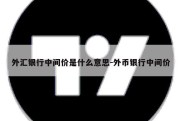 外汇银行中间价是什么意思-外币银行中间价