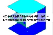 外汇手续费收款方和付款方手续费一样吗-外汇手续费收款方和付款方手续费一样吗为什么