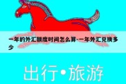 一年的外汇额度时间怎么算-一年外汇兑换多少