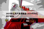 2019外汇开户免费赠金-2020年外汇开户赠金