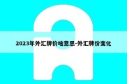 2023年外汇牌价啥意思-外汇牌价变化