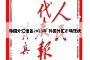 韩国外汇储备2023年-韩国外汇市场现状