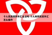 个人买卖境外外汇合法吗-个人如何买卖外汇怎么操作