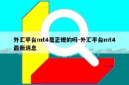 外汇平台mt4是正规的吗-外汇平台mt4最新消息