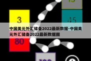 中国美元外汇储备2022最新数据-中国美元外汇储备2022最新数据图