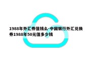1988年外汇券值钱么-中国银行外汇兑换券1988年50元值多少钱