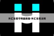 外汇交易守则最新版-外汇交易法则