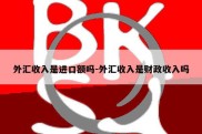 外汇收入是进口额吗-外汇收入是财政收入吗